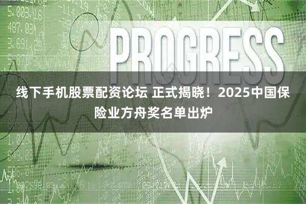 线下手机股票配资论坛 正式揭晓！2025中国保险业方舟奖名单出炉